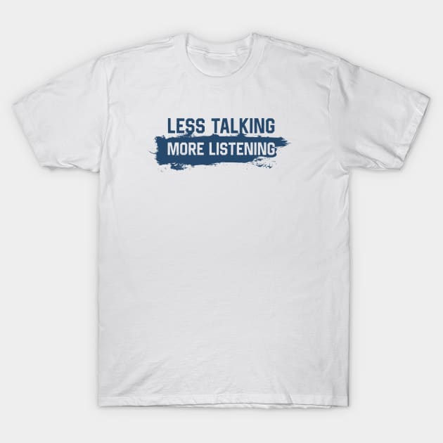 More Listening Less Talking T-Shirt by attadesign